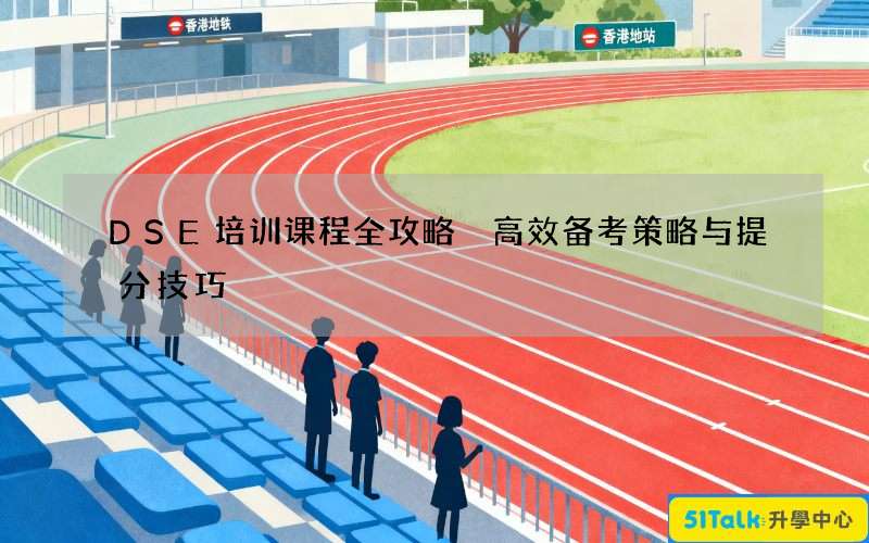 DSE培训课程全攻略 高效备考策略与提分技巧